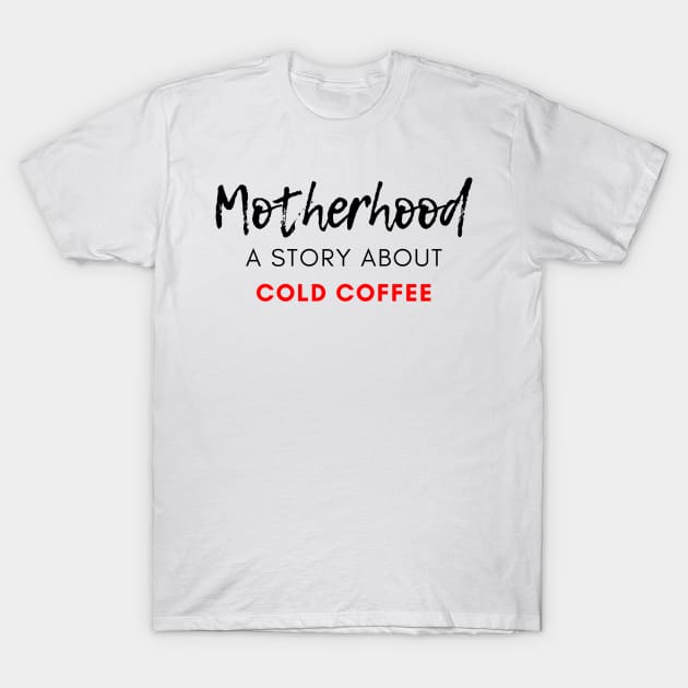 Motherhood. A Story About Cold Coffee. Funny Mom Coffee Lover Saying. Black and Red T-Shirt by That Cheeky Tee